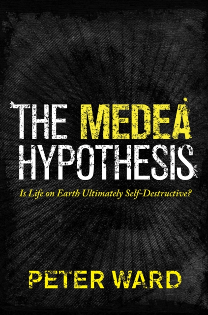 The Medea Hypothesis : Is Life on Earth Ultimately Self-Destructive?, Paperback / softback Book