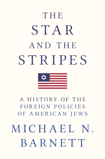 The Star and the Stripes : A History of the Foreign Policies of American Jews, Hardback Book