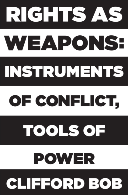 Rights as Weapons : Instruments of Conflict, Tools of Power, Hardback Book