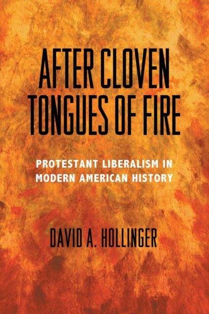 After Cloven Tongues of Fire : Protestant Liberalism in Modern American History, Paperback / softback Book