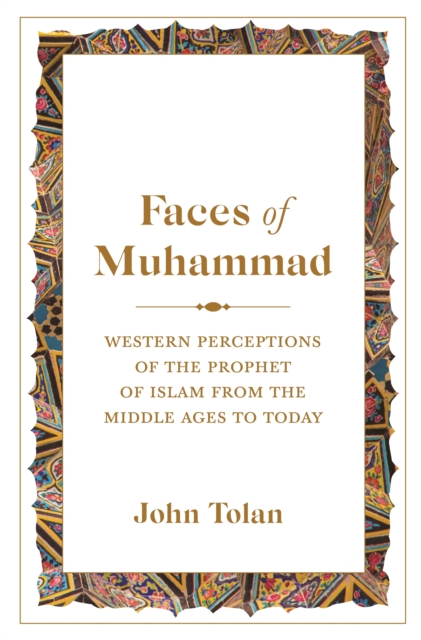 Faces of Muhammad : Western Perceptions of the Prophet of Islam from the Middle Ages to Today, Hardback Book