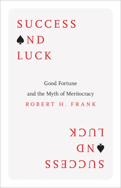 Success and Luck : Good Fortune and the Myth of Meritocracy, Hardback Book