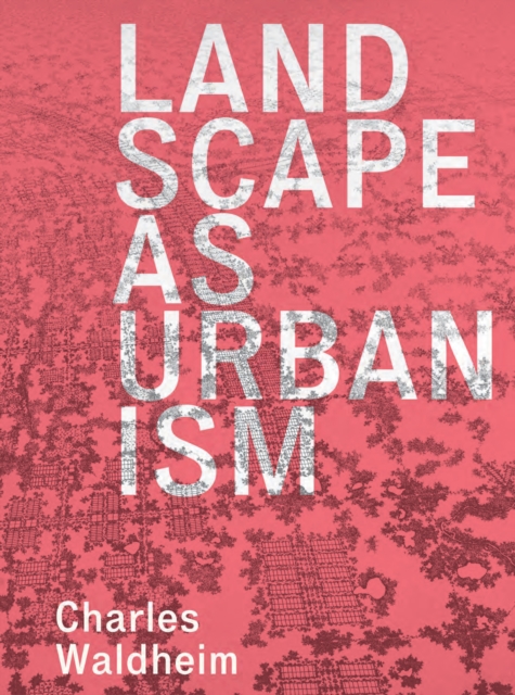 Landscape as Urbanism : A General Theory, Hardback Book