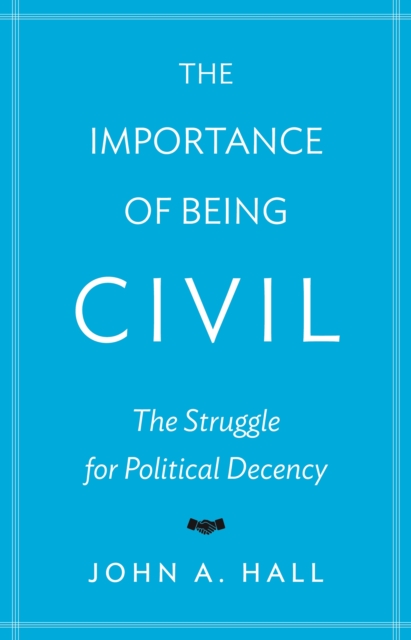 The Importance of Being Civil : The Struggle for Political Decency, Paperback / softback Book