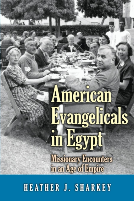 American Evangelicals in Egypt : Missionary Encounters in an Age of Empire, Paperback / softback Book