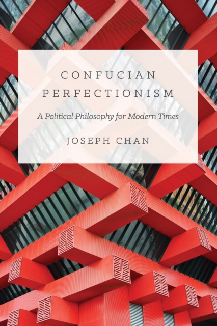 Confucian Perfectionism : A Political Philosophy for Modern Times, Paperback / softback Book