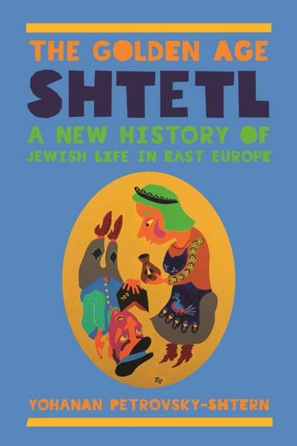 The Golden Age Shtetl : A New History of Jewish Life in East Europe, Paperback / softback Book