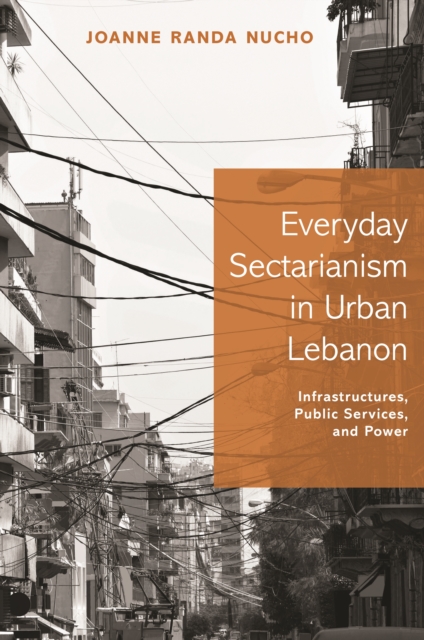 Everyday Sectarianism in Urban Lebanon : Infrastructures, Public Services, and Power, Hardback Book