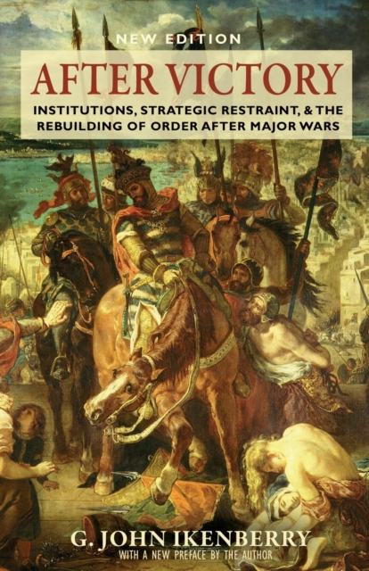 After Victory : Institutions, Strategic Restraint, and the Rebuilding of Order after Major Wars, New Edition, Paperback / softback Book