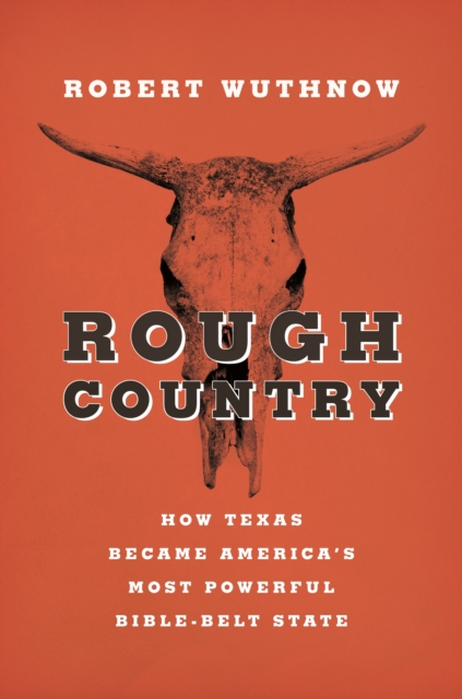 Rough Country : How Texas Became America's Most Powerful Bible-Belt State, Paperback / softback Book