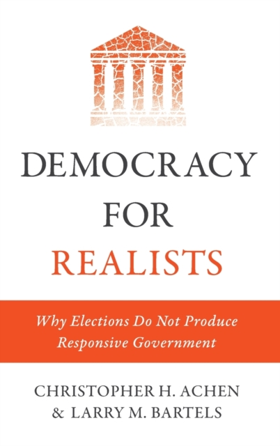 Democracy for Realists : Why Elections Do Not Produce Responsive Government, Hardback Book