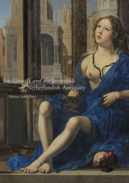 Jan Gossart and the Invention of Netherlandish Antiquity, Hardback Book