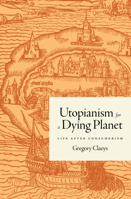 Utopianism for a Dying Planet : Life after Consumerism, Hardback Book