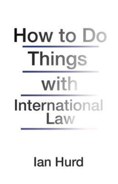 How to Do Things with International Law, Hardback Book