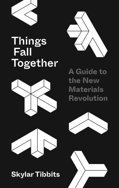 Things Fall Together : A Guide to the New Materials Revolution, Hardback Book