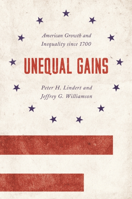 Unequal Gains : American Growth and Inequality since 1700, Hardback Book