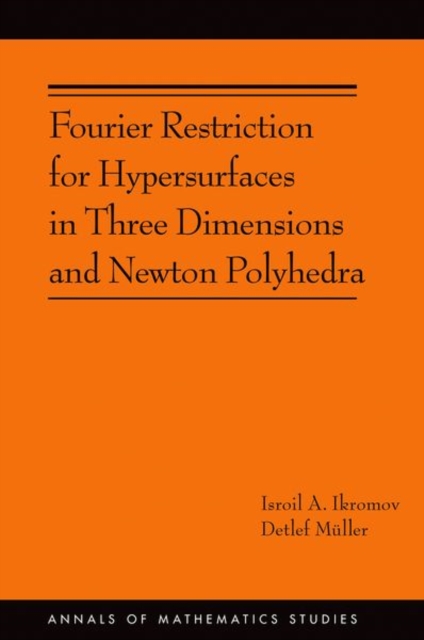 Fourier Restriction for Hypersurfaces in Three Dimensions and Newton Polyhedra (AM-194), Hardback Book