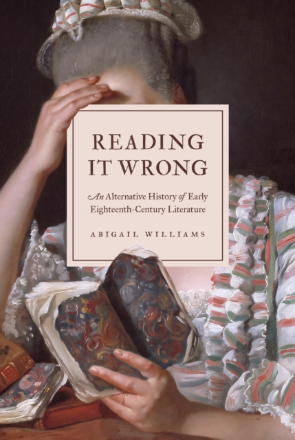 Reading It Wrong : An Alternative History of Early Eighteenth-Century Literature, Hardback Book