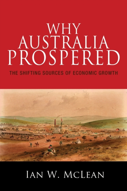 Why Australia Prospered : The Shifting Sources of Economic Growth, Paperback / softback Book