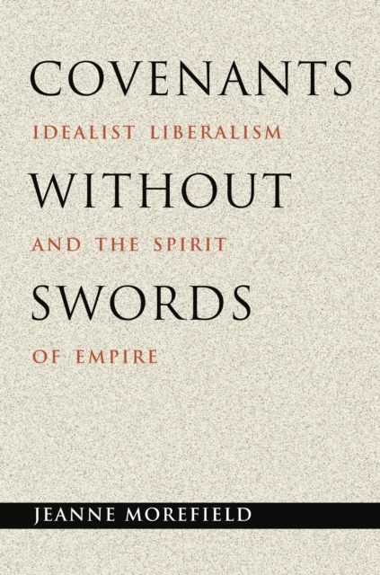 Covenants without Swords : Idealist Liberalism and the Spirit of Empire, Paperback / softback Book