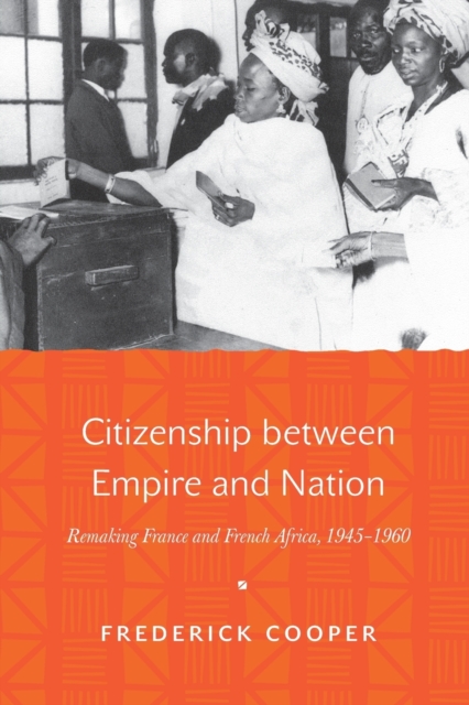 Citizenship between Empire and Nation : Remaking France and French Africa, 1945-1960, Paperback / softback Book