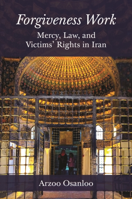 Forgiveness Work : Mercy, Law, and Victims' Rights in Iran, Hardback Book