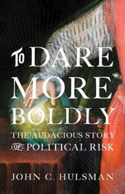 To Dare More Boldly : The Audacious Story of Political Risk, Hardback Book