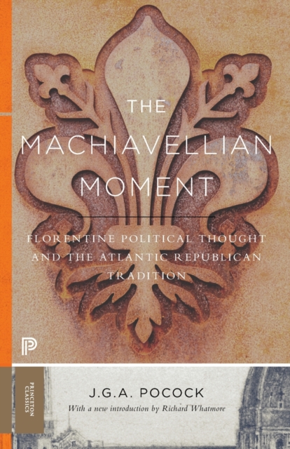 The Machiavellian Moment : Florentine Political Thought and the Atlantic Republican Tradition, Paperback / softback Book