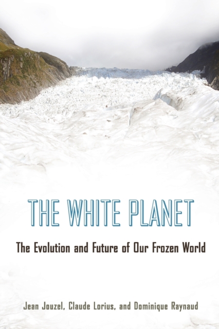 The White Planet : The Evolution and Future of Our Frozen World, Paperback / softback Book