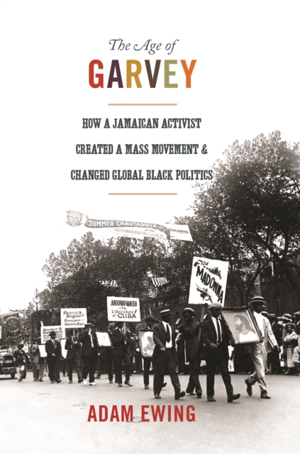 The Age of Garvey : How a Jamaican Activist Created a Mass Movement and Changed Global Black Politics, Paperback / softback Book
