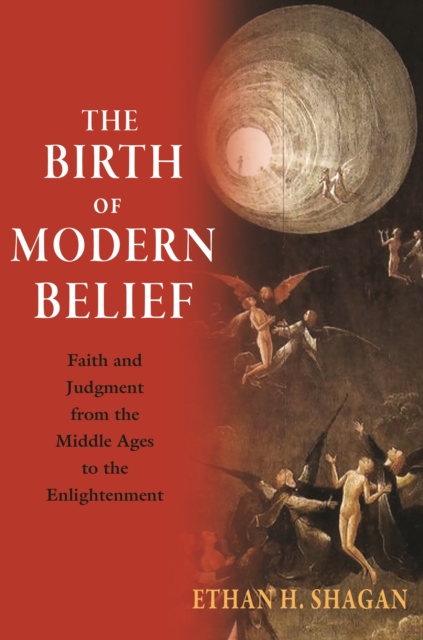 The Birth of Modern Belief : Faith and Judgment from the Middle Ages to the Enlightenment, Hardback Book