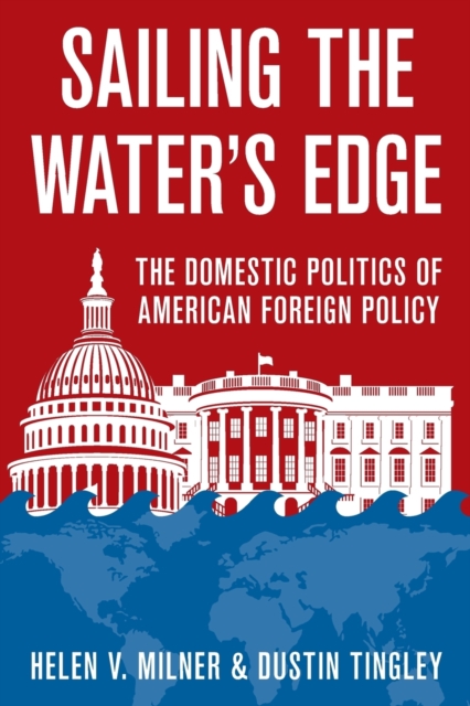 Sailing the Water's Edge : The Domestic Politics of American Foreign Policy, Paperback / softback Book