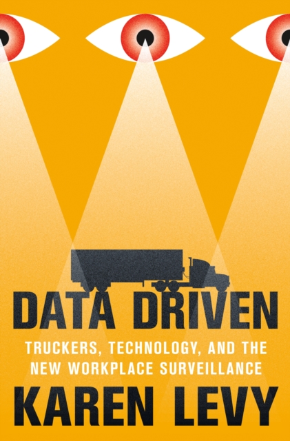Data Driven : Truckers, Technology, and the New Workplace Surveillance, Hardback Book