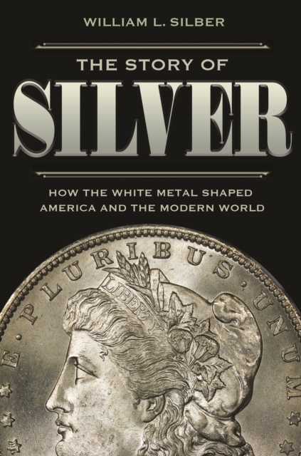 The Story of Silver : How the White Metal Shaped America and the Modern World, Hardback Book