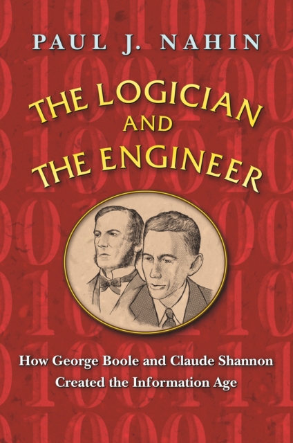 The Logician and the Engineer : How George Boole and Claude Shannon Created the Information Age, Paperback / softback Book