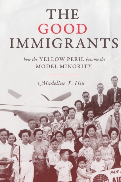 The Good Immigrants : How the Yellow Peril Became the Model Minority, Paperback / softback Book