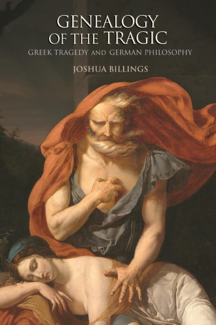 Genealogy of the Tragic : Greek Tragedy and German Philosophy, Paperback / softback Book