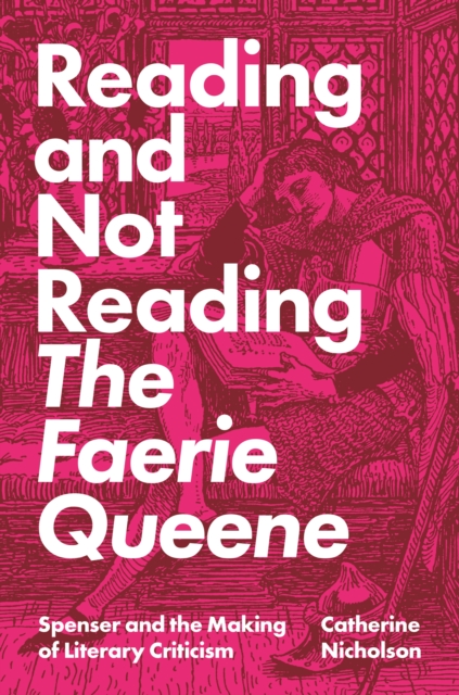 Reading and Not Reading The Faerie Queene : Spenser and the Making of Literary Criticism, Hardback Book