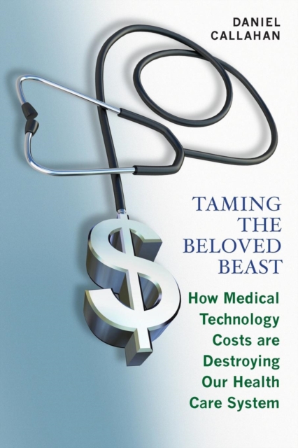 Taming the Beloved Beast : How Medical Technology Costs Are Destroying Our Health Care System, Paperback / softback Book