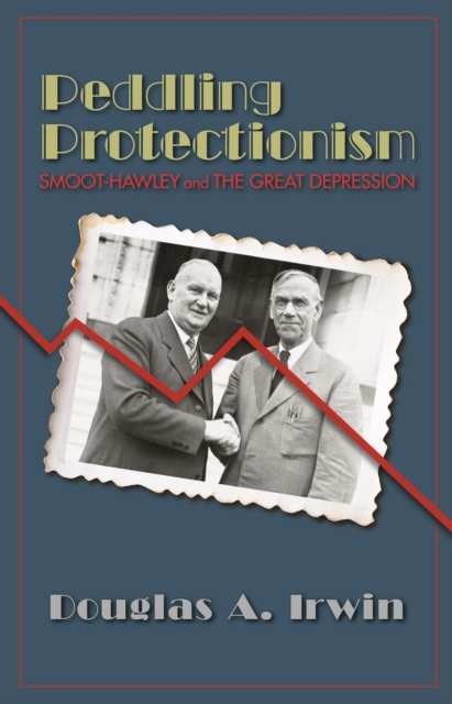 Peddling Protectionism : Smoot-Hawley and the Great Depression, Paperback / softback Book