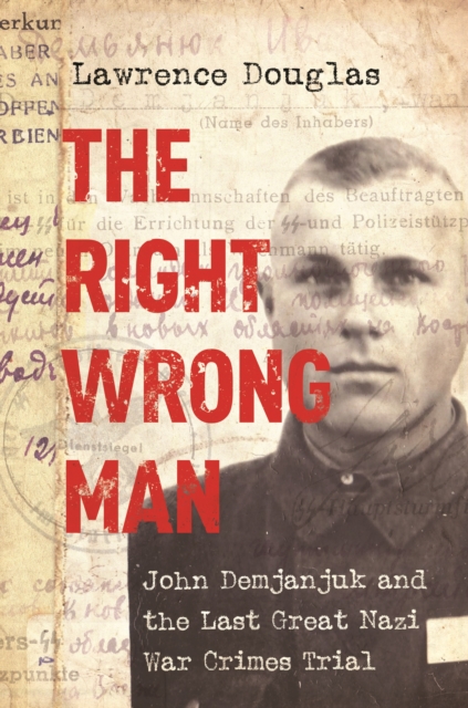 The Right Wrong Man : John Demjanjuk and the Last Great Nazi War Crimes Trial, Paperback / softback Book