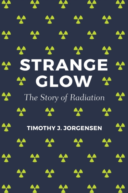 Strange Glow : The Story of Radiation, Paperback / softback Book