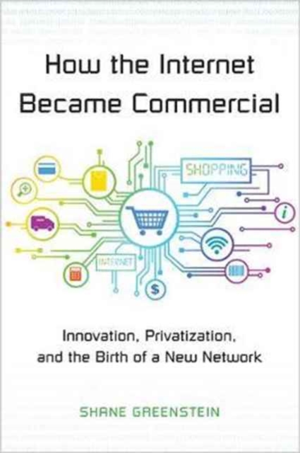 How the Internet Became Commercial : Innovation, Privatization, and the Birth of a New Network, Paperback / softback Book