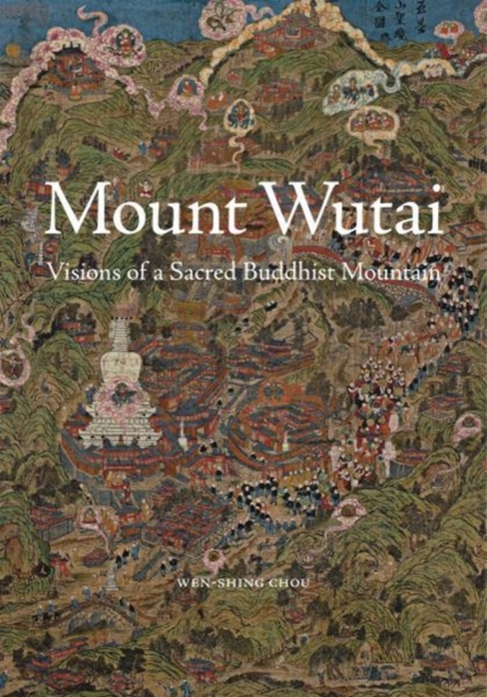 Mount Wutai : Visions of a Sacred Buddhist Mountain, Hardback Book