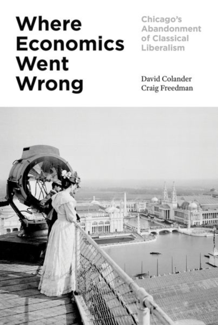 Where Economics Went Wrong : Chicago's Abandonment of Classical Liberalism, Hardback Book