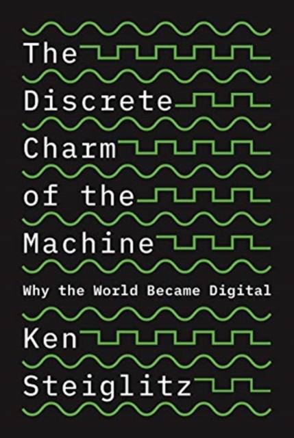 The Discrete Charm of the Machine : Why the World Became Digital, Hardback Book
