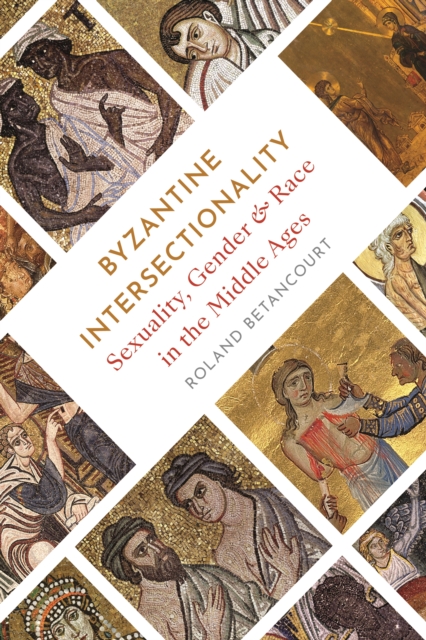 Byzantine Intersectionality : Sexuality, Gender, and Race in the Middle Ages, Hardback Book