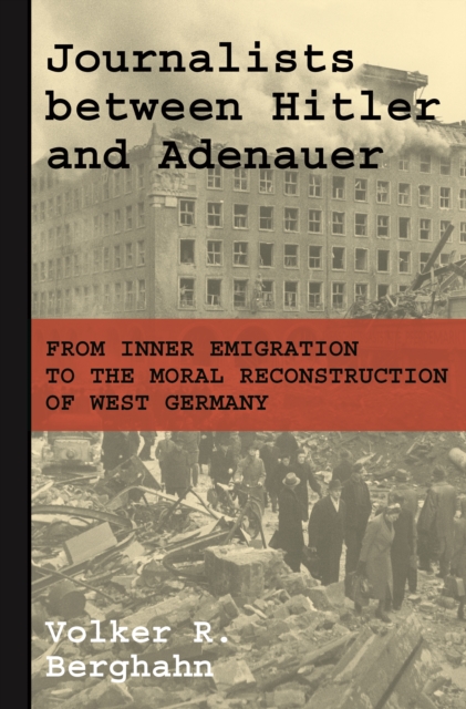 Journalists between Hitler and Adenauer : From Inner Emigration to the Moral Reconstruction of West Germany, Hardback Book