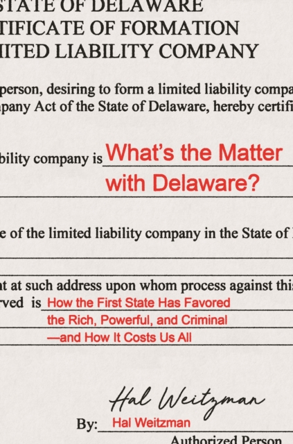 What’s the Matter with Delaware? : How the First State Has Favored the Rich, Powerful, and Criminal—and How It Costs Us All, Hardback Book