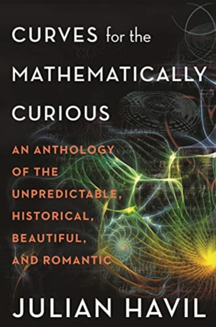 Curves for the Mathematically Curious : An Anthology of the Unpredictable, Historical, Beautiful, and Romantic, Hardback Book